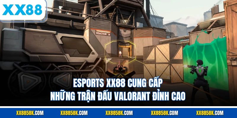 Esports XX88 cung cấp những trận đấu Valorant đỉnh cao