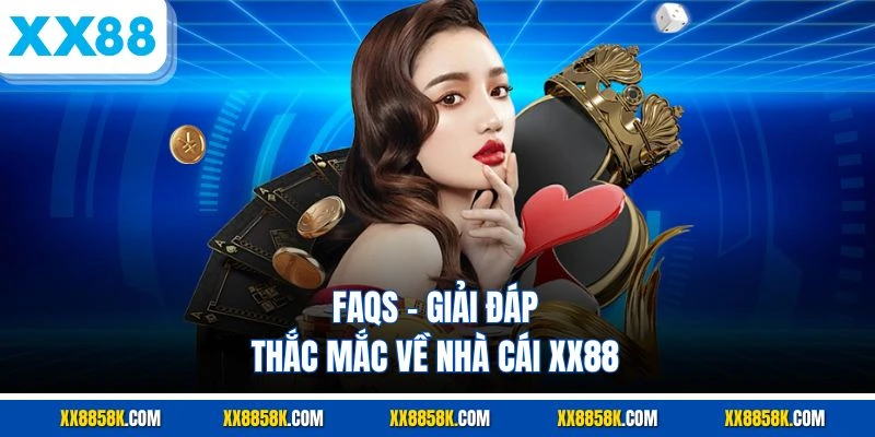 FAQs - Giải đáp thắc mắc về nhà cái XX88
