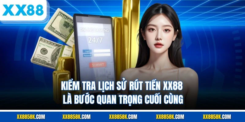 Kiểm tra lịch sử rút tiền XX88 là bước quan trọng cuối cùng