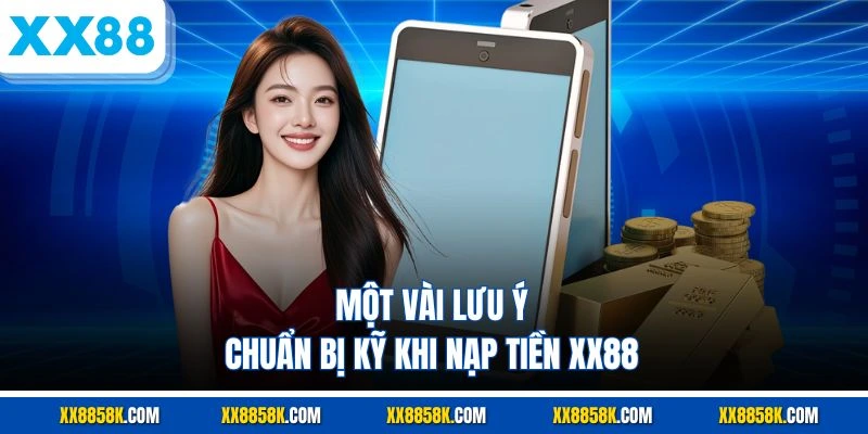 Một vài lưu ý chuẩn bị kỹ khi nạp tiền XX88