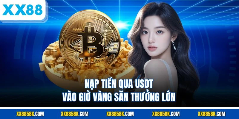 Nạp tiền qua USDT vào giờ vàng săn thưởng lớn