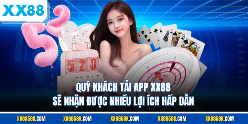 Quý khách tải app XX88 sẽ nhận được nhiều lợi ích hấp dẫn
