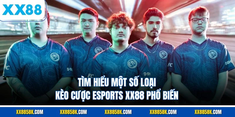 Tìm hiểu một số loại kèo cược esports XX88 phổ biến