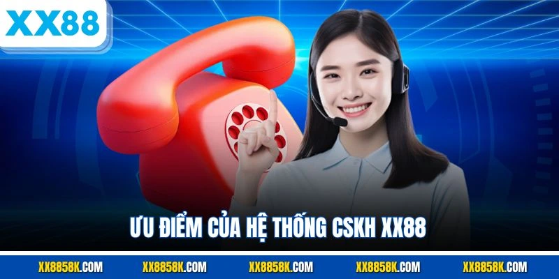 Ưu điểm của hệ thống CSKH XX88