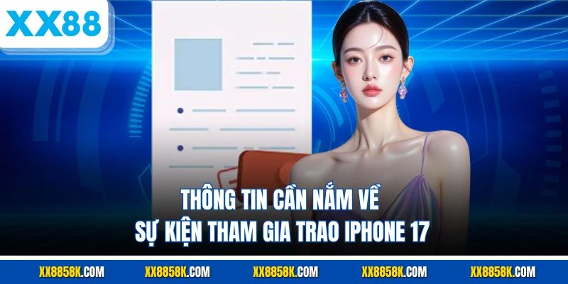 Thông tin cần nắm về sự kiện tham gia trao iPhone 17